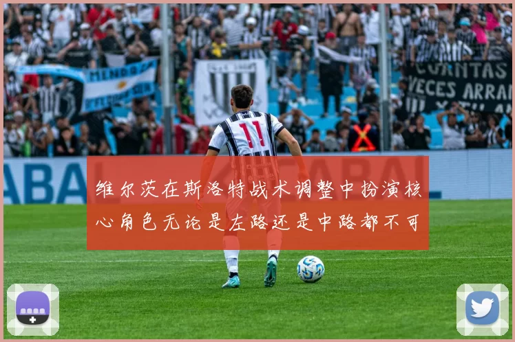 维尔茨在斯洛特战术调整中扮演核心角色无论是左路还是中路都不可或缺